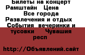 Билеты на концерт Рамштайн › Цена ­ 210 - Все города Развлечения и отдых » События, вечеринки и тусовки   . Чувашия респ.